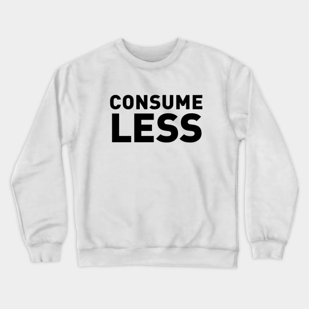 Consume Less Crewneck Sweatshirt by Fun-E-Shirts